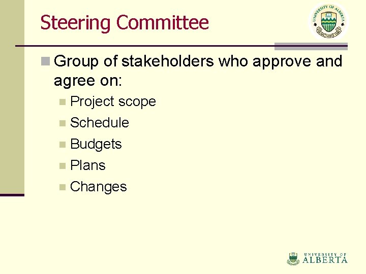Steering Committee n Group of stakeholders who approve and agree on: Project scope n