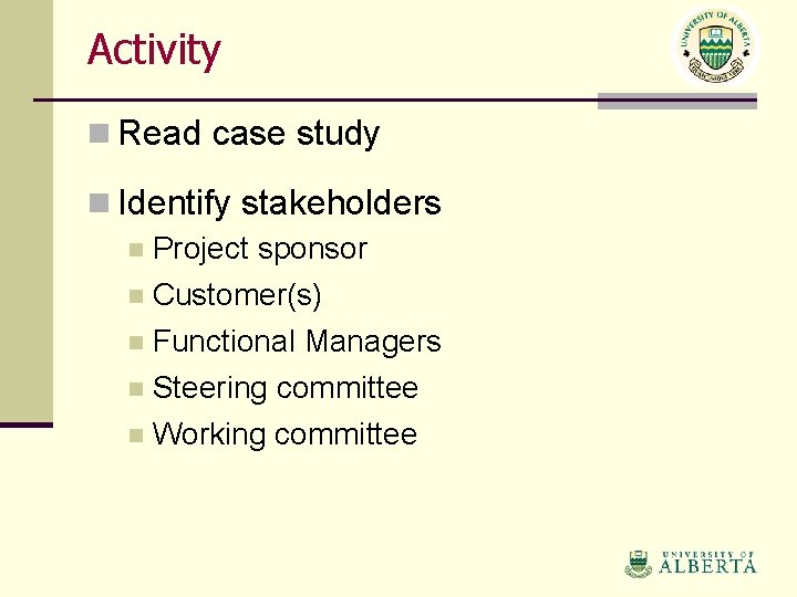 Activity n Read case study n Identify stakeholders n Project sponsor n Customer(s) n