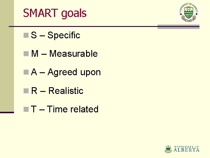 SMART goals n S – Specific n M – Measurable n A – Agreed