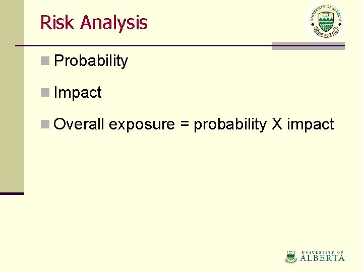 Risk Analysis n Probability n Impact n Overall exposure = probability X impact 