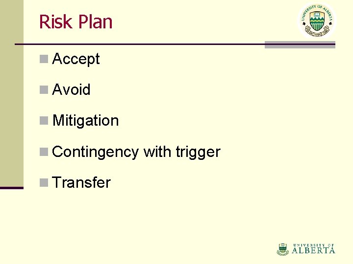 Risk Plan n Accept n Avoid n Mitigation n Contingency with trigger n Transfer