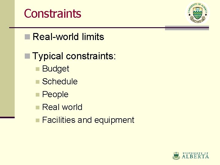 Constraints n Real-world limits n Typical constraints: n Budget n Schedule n People n