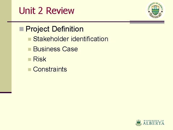 Unit 2 Review n Project Definition n Stakeholder identification n Business Case n Risk