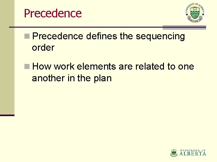 Precedence n Precedence defines the sequencing order n How work elements are related to