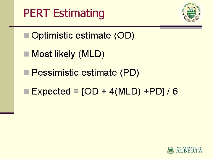 PERT Estimating n Optimistic estimate (OD) n Most likely (MLD) n Pessimistic estimate (PD)