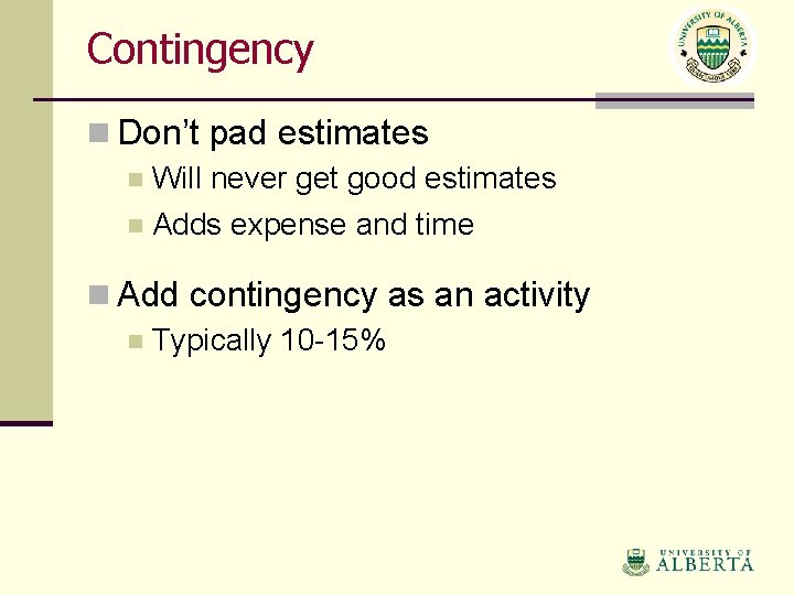 Contingency n Don’t pad estimates n Will never get good estimates n Adds expense