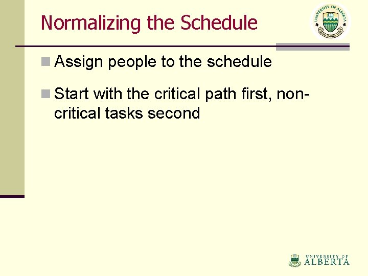 Normalizing the Schedule n Assign people to the schedule n Start with the critical