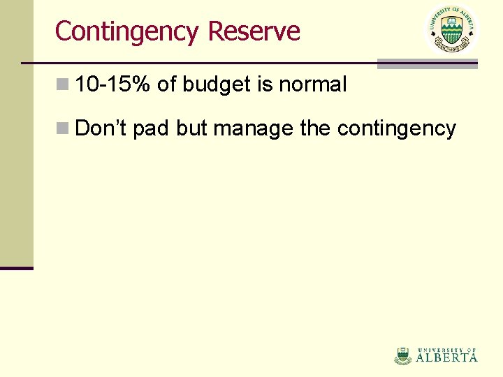 Contingency Reserve n 10 -15% of budget is normal n Don’t pad but manage