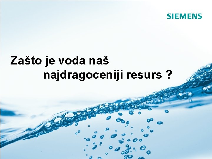 Zašto je voda naš najdragoceniji resurs ? Siemens Septembar 2010 Autor: Predrag Stojković Siemens