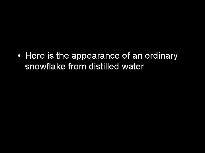  • Here is the appearance of an ordinary snowflake from distilled water 