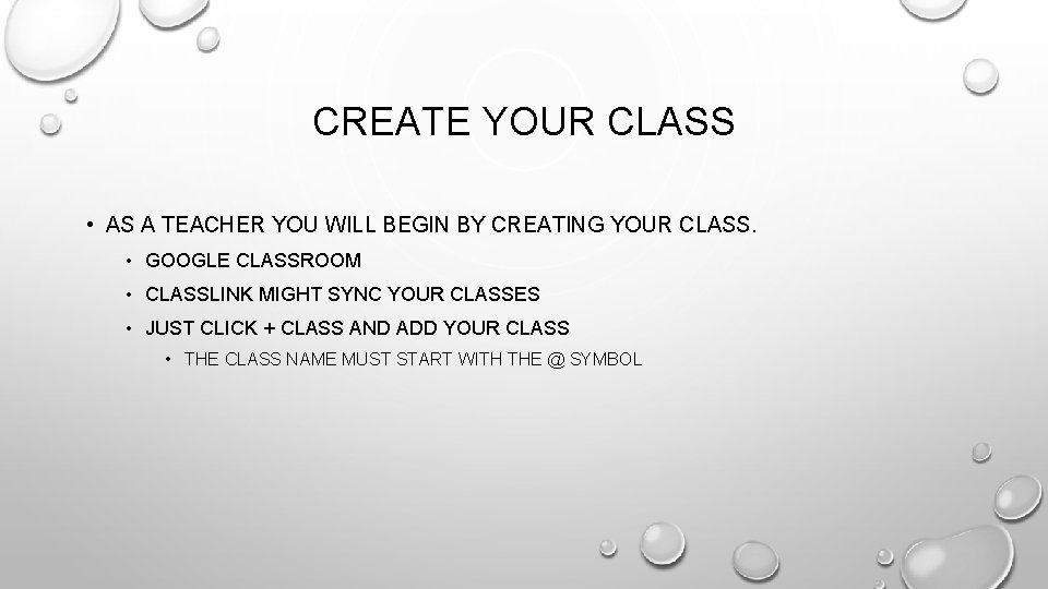 CREATE YOUR CLASS • AS A TEACHER YOU WILL BEGIN BY CREATING YOUR CLASS.