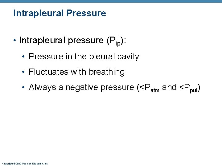 Intrapleural Pressure • Intrapleural pressure (Pip): • Pressure in the pleural cavity • Fluctuates