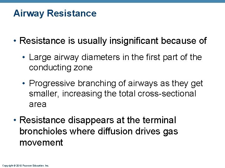 Airway Resistance • Resistance is usually insignificant because of • Large airway diameters in