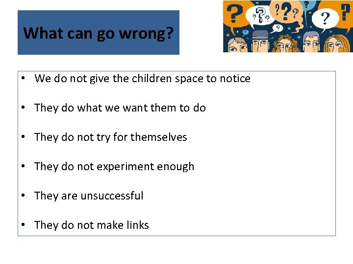 What can go wrong? • We do not give the children space to notice