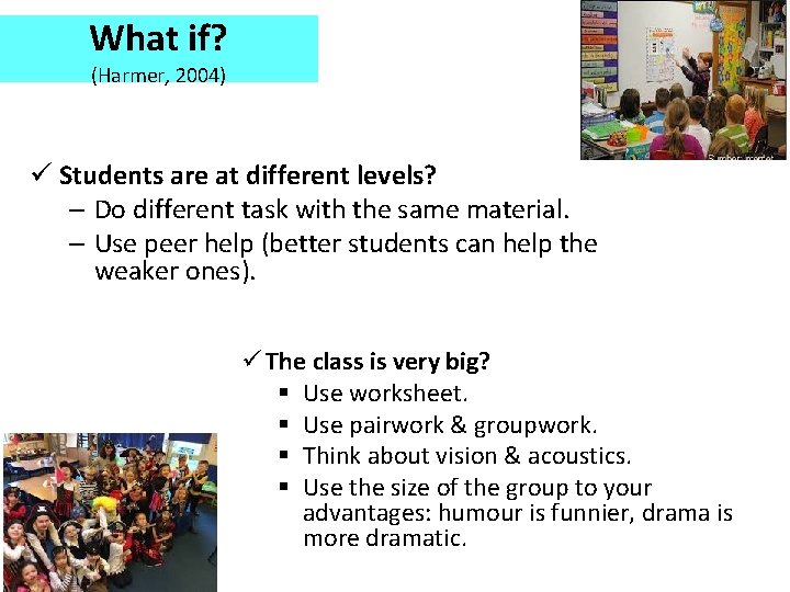 What if? (Harmer, 2004) ü Students are at different levels? – Do different task