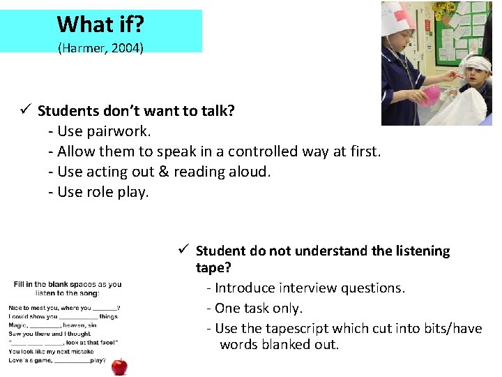 What if? (Harmer, 2004) ü Students don’t want to talk? - Use pairwork. -