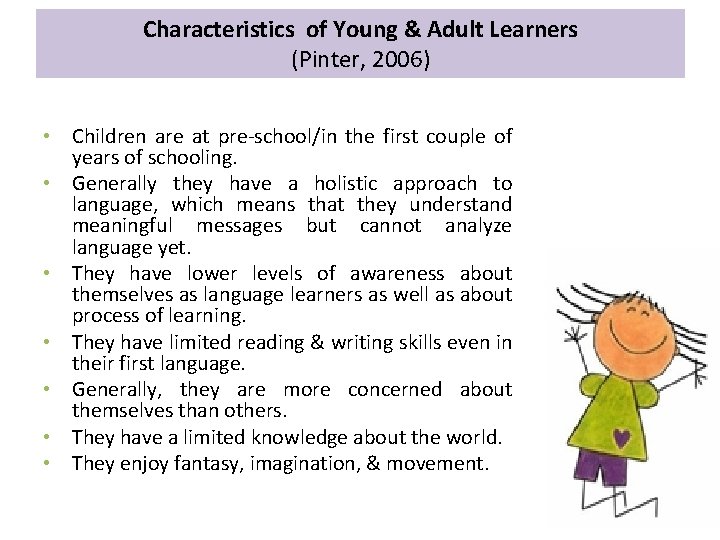 Characteristics of Young & Adult Learners (Pinter, 2006) • Children are at pre-school/in the