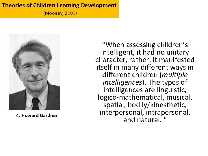 Theories of Children Learning Development (Mooney, 2000) 4. Howard Gardner “When assessing children’s intelligent,