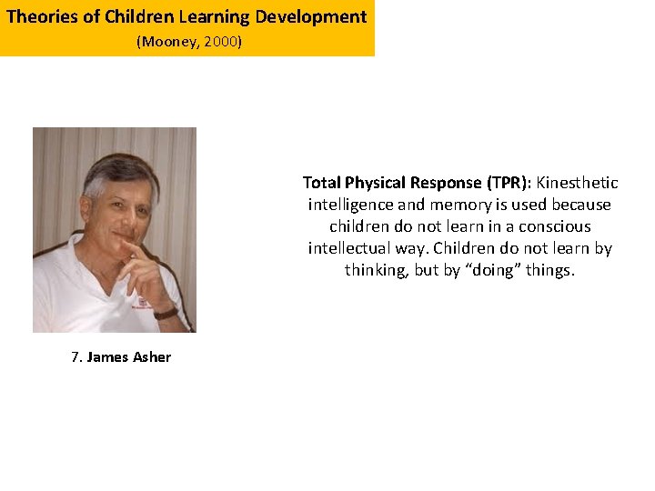 Theories of Children Learning Development (Mooney, 2000) Total Physical Response (TPR): Kinesthetic intelligence and