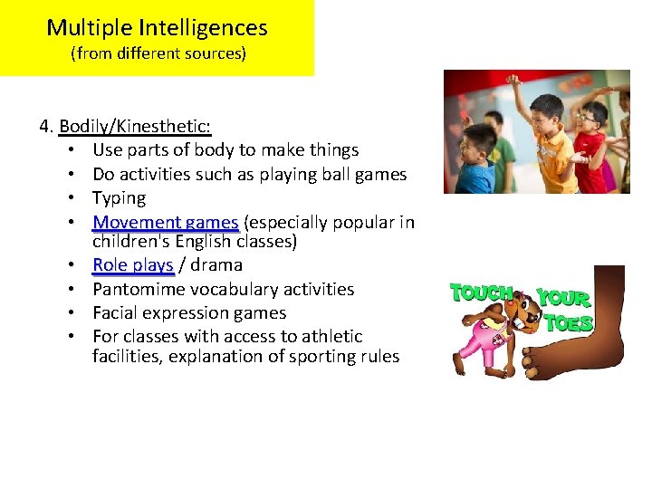 Multiple Intelligences (from different sources) 4. Bodily/Kinesthetic: • Use parts of body to make