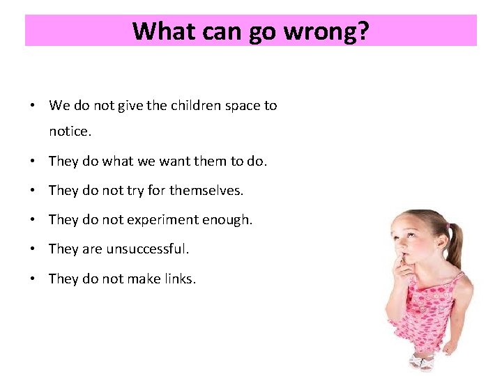 What can go wrong? • We do not give the children space to notice.