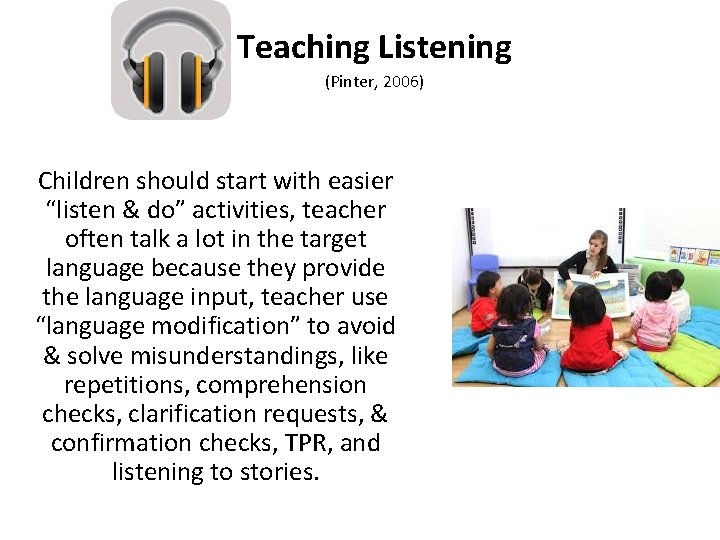 Teaching Listening (Pinter, 2006) Children should start with easier “listen & do” activities, teacher