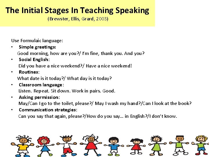 The Initial Stages In Teaching Speaking (Brewster, Ellis, Grard, 2003) Use Formulaic language: •