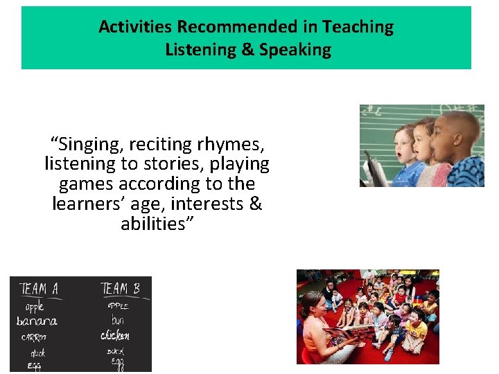 Activities Recommended in Teaching Listening & Speaking “Singing, reciting rhymes, listening to stories, playing