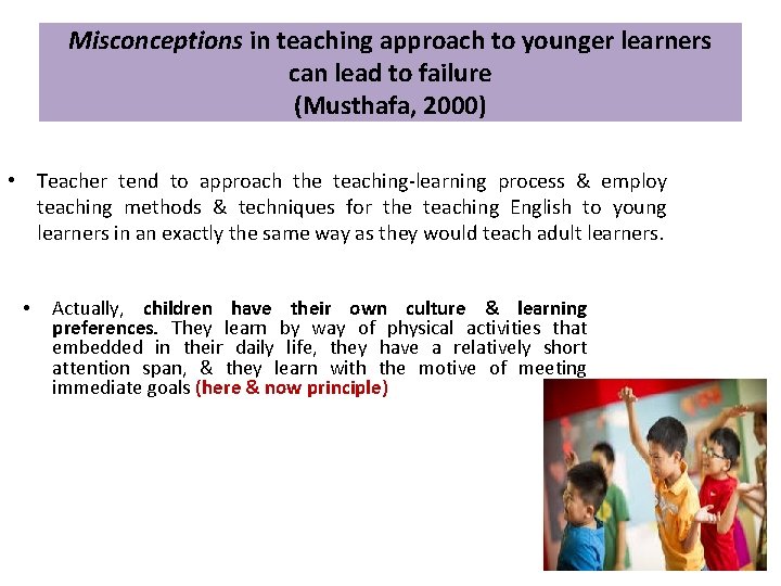 Misconceptions in teaching approach to younger learners can lead to failure (Musthafa, 2000) •