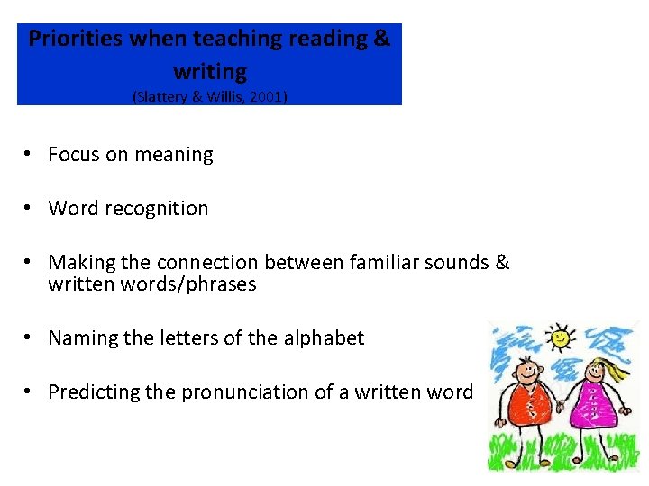 Priorities when teaching reading & writing (Slattery & Willis, 2001) • Focus on meaning