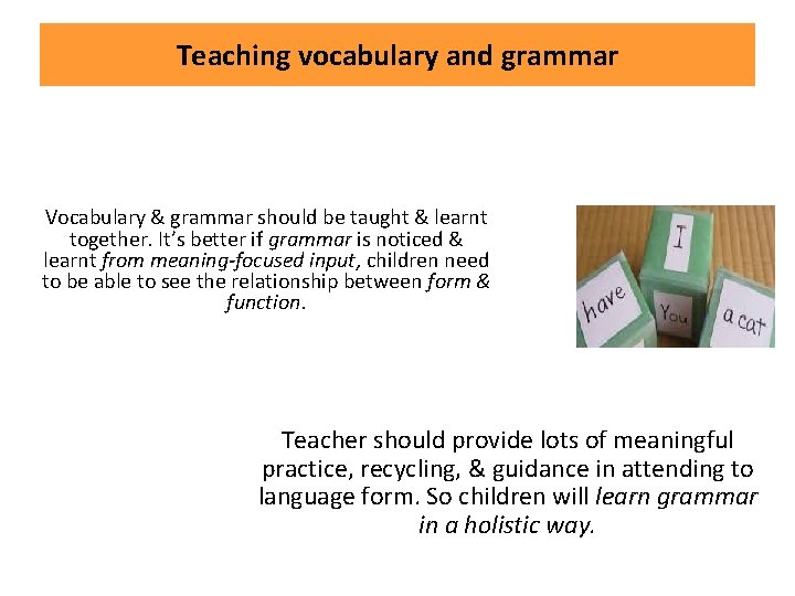 Teaching vocabulary and grammar Vocabulary & grammar should be taught & learnt together. It’s
