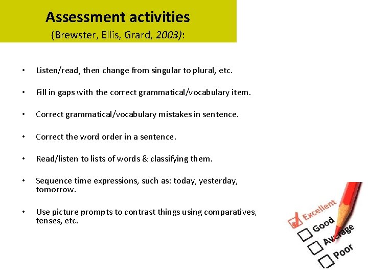 Assessment activities (Brewster, Ellis, Grard, 2003): • Listen/read, then change from singular to plural,