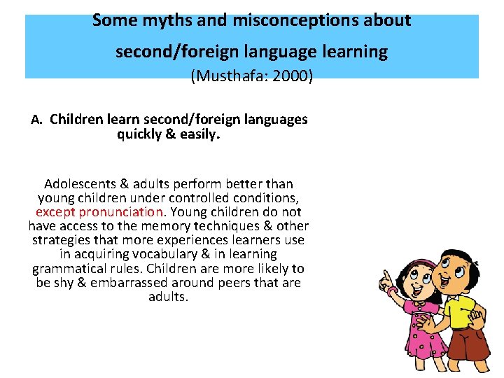Some myths and misconceptions about second/foreign language learning (Musthafa: 2000) A. Children learn second/foreign
