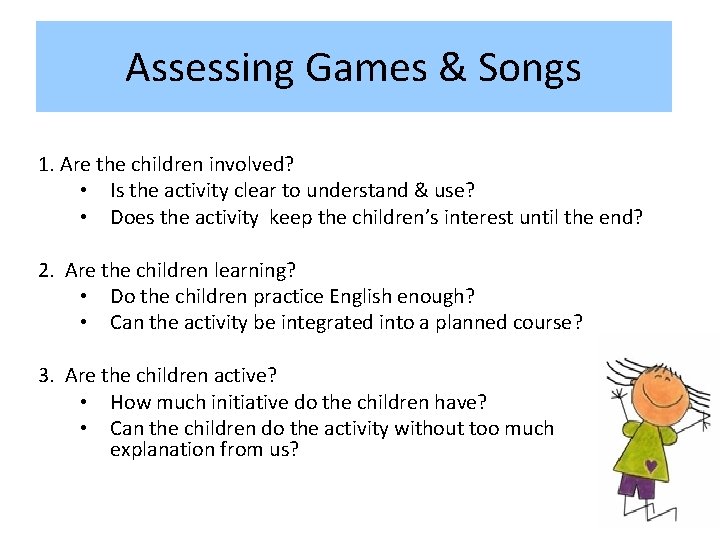Assessing Games & Songs 1. Are the children involved? • Is the activity clear
