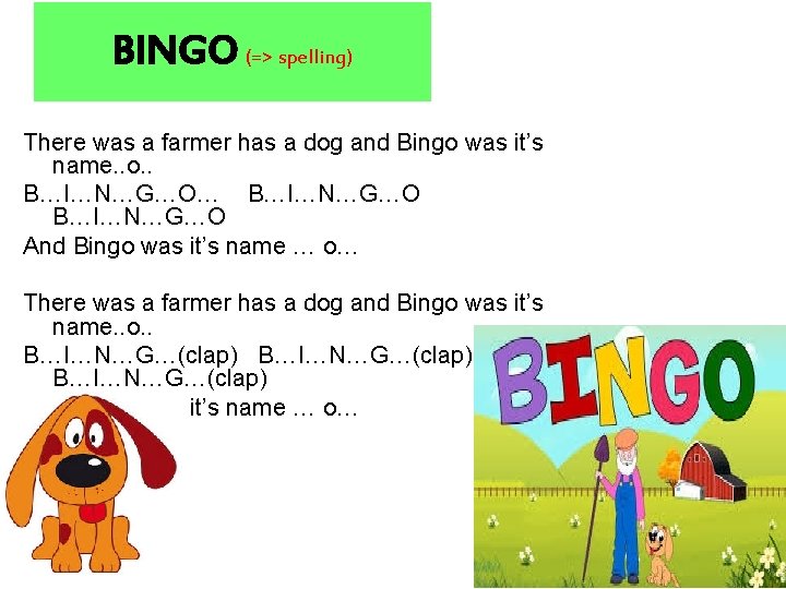 BINGO (=> spelling) There was a farmer has a dog and Bingo was it’s