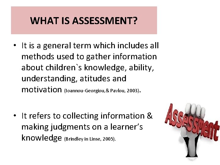 WHAT IS ASSESSMENT? • It is a general term which includes all methods used