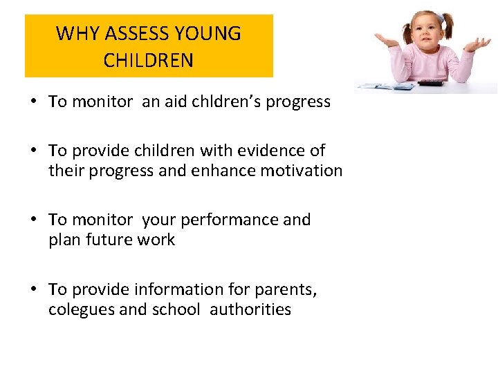 WHY ASSESS YOUNG CHILDREN • To monitor an aid chldren’s progress • To provide