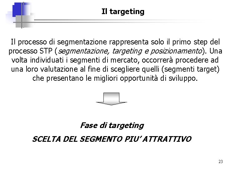 Il targeting Il processo di segmentazione rappresenta solo il primo step del processo STP
