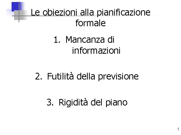 Le obiezioni alla pianificazione formale 1. Mancanza di informazioni 2. Futilità della previsione 3.