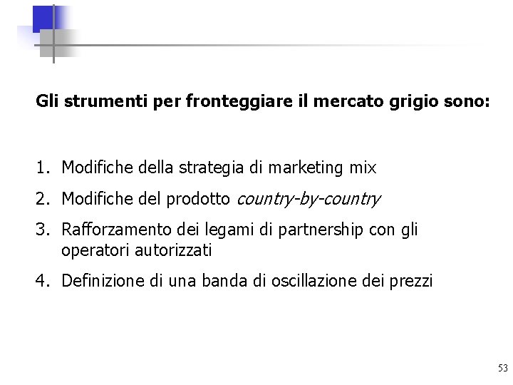 Gli strumenti per fronteggiare il mercato grigio sono: 1. Modifiche della strategia di marketing
