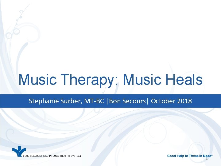 Music Therapy: Music Heals Stephanie Surber, MT-BC |Bon Secours| October 2018 1 