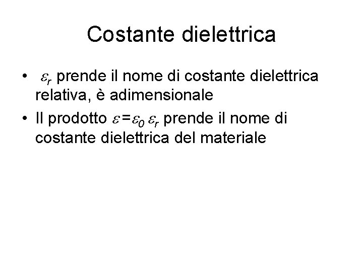 Costante dielettrica • er prende il nome di costante dielettrica relativa, è adimensionale •