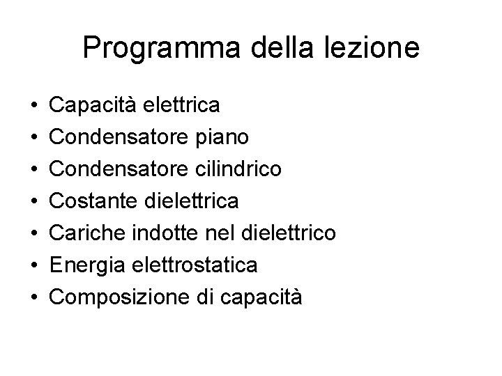 Programma della lezione • • Capacità elettrica Condensatore piano Condensatore cilindrico Costante dielettrica Cariche