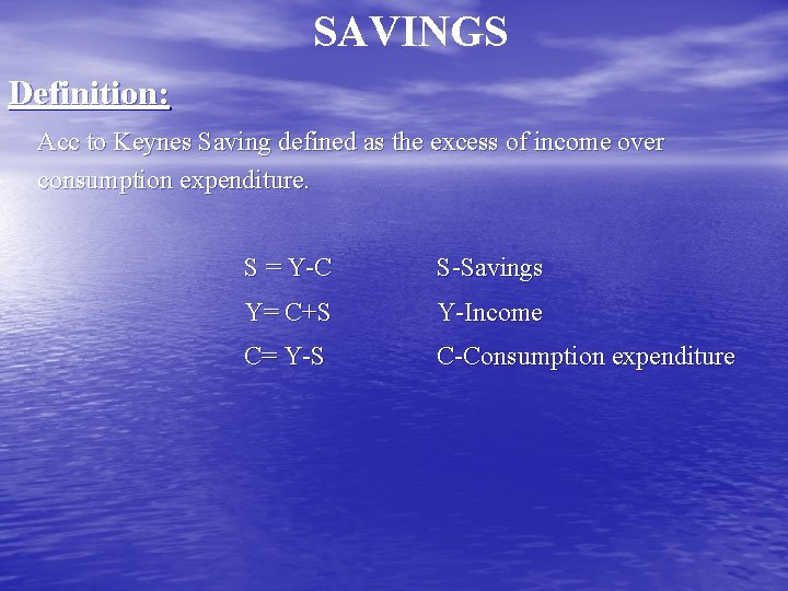 SAVINGS Definition: Acc to Keynes Saving defined as the excess of income over consumption