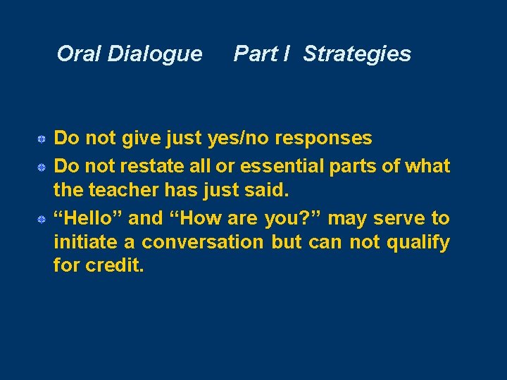 Oral Dialogue Part I Strategies Do not give just yes/no responses Do not restate