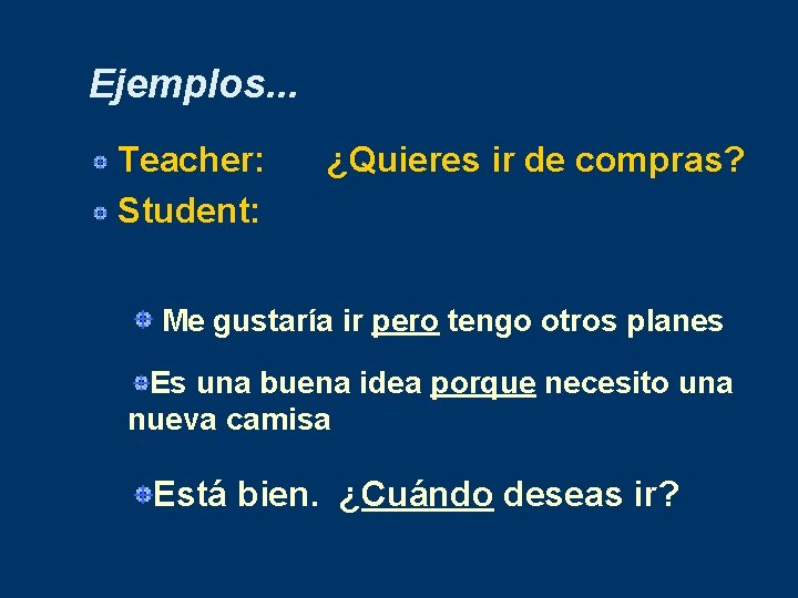 Ejemplos. . . Teacher: Student: ¿Quieres ir de compras? Me gustaría ir pero tengo Ejemplos. . . Teacher: Student: ¿Quieres ir de compras? Me gustaría ir pero tengo