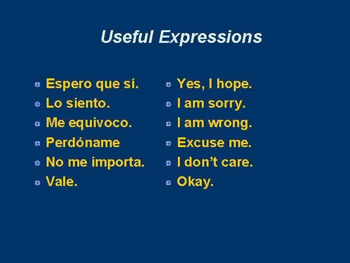 Useful Expressions Espero que sí. Lo siento. Me equivoco. Perdóname No me importa. Vale. Useful Expressions Espero que sí. Lo siento. Me equivoco. Perdóname No me importa. Vale.
