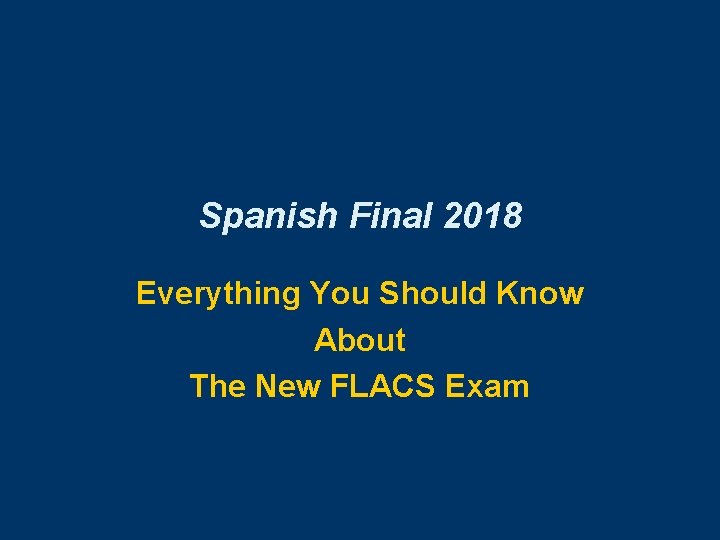 Spanish Final 2018 Everything You Should Know About The New FLACS Exam Spanish Final 2018 Everything You Should Know About The New FLACS Exam