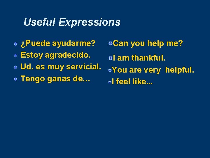 Useful Expressions ¿Puede ayudarme? Estoy agradecido. Ud. es muy servicial. Tengo ganas de… Can Useful Expressions ¿Puede ayudarme? Estoy agradecido. Ud. es muy servicial. Tengo ganas de… Can