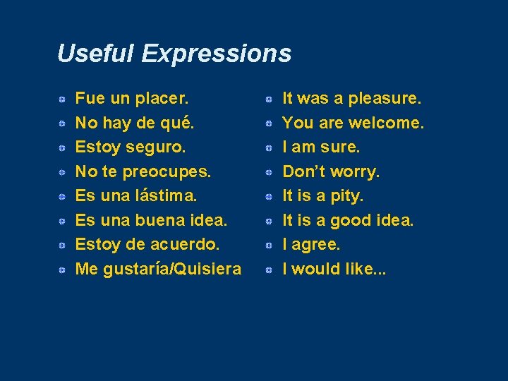 Useful Expressions Fue un placer. No hay de qué. Estoy seguro. No te preocupes.